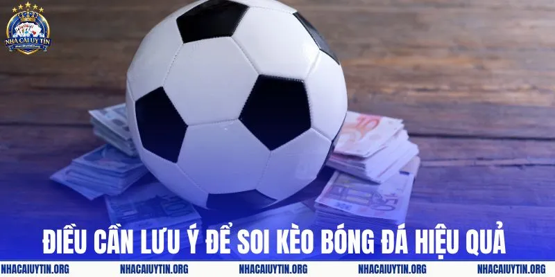 Điều cần lưu ý để soi kèo bóng đá hiệu quả