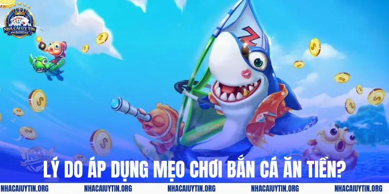 Lý do áp dụng mẹo chơi bắn cá ăn tiền?